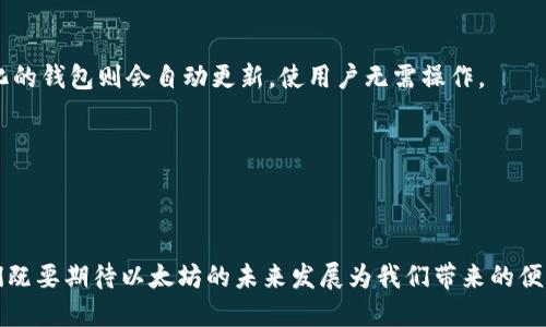 以太坊升级公链钱包需不需要升级？

以太坊作为全球乃至整个区块链行业中最受关注的公链之一，其不断发展的技术和生态系统更新，吸引了大量的用户和开发者。在这样的背景下，用户常常会对“以太坊升级公链钱包需不需要升级？”这一问题产生浓厚的兴趣与疑惑。诚然，这一问题既关乎用户的持币安全，也涉及未来资产的流动性和使用便捷性。因此，了解以太坊的升级机制以及钱包的操作至关重要。

以太坊的升级机制

以太坊的升级主要通过硬分叉进行。硬分叉是指在区块链的某一个节点上，进行技术更新，导致新旧版本无法兼容。在以太坊的历史中，经历了多次重要的升级，例如“君士坦丁堡”、“伊斯坦布尔”等，每次升级目的不同，但无一例外都带来了更高效的交易速度和更低的费用。

从2020年年底的以太坊2.0的引入开始，以太坊正式向权益证明（PoS）机制转型。这意味着未来的以太坊网络将不再依赖昂贵的矿工算力，而是通过节点质押获得网络安全与运营。因此每一次升级都不仅是技术层面的更新，更将影响整个以太坊生态的运作模式。

公链钱包的重要性

公链钱包的功能似乎很简单，就是存储数字货币和进行交易。但实际上，它在保证用户资产安全、流动性等方面扮演着极其重要的角色。以太坊钱包通常有两种类型：热钱包和冷钱包。热钱包连接互联网，适合进行频繁交易；冷钱包则离线存储，更加安全。因此，无论是何种类型的钱包，在以太坊升级后，都需考虑是否需要进行相应的更新。

以太坊升级对钱包的影响

随着网络协议的升级，钱包也必须保持兼容性。假如用户仍在使用旧版本的钱包，而网络已升级，这样将导致无法完成新的交易，甚至会因更新后的网络协议导致用户的资产无法被识别或访问。在这种情况下，可以说不升级就是在将自己的资产置于风险之中。

在以太坊2.0的背景下，钱包不仅要兼容现有的以太坊ERC-20标准，还需考虑如何支持未来的质押机制与分片技术。这就意味着，兼容新标准的钱包会更受欢迎，因为用户需要频繁选择与以太坊进行互动的工具。

关于升级的2个相关问题

h41. 钱包升级过程中会遇到哪些挑战？/h4

升级流程中最常见的挑战通常包括数据丢失、操作不当、甚至是黑客攻击等。很多用户在升级时因为技术背景薄弱，难以进行正确操作，可能导致数字货币的永久丢失。真心觉得，这一问题让不少用户在进行升级时倍感压力，特别是在加密货币市场极为波动的情况下。

此外，针对钱包保护机制的了解不足也可能会造成隐患。例如，一些用户在使用热钱包时，没有开启双重认证或安全措施，这在升级时更容易成为黑客进攻的目标。记得有网友曾分享过由于钱包没有及时升级，导致资产被盗的经历，情绪可想而知。

h42. 是否所有钱包都需要进行升级？/h4

答案并不简单。虽然大部分主流的钱包服务提供商会根据以太坊的最新动态进行更新，但并不是所有的钱包用户都有必要进行升级。如果用户选择的是一个长期稳定且更新缓慢的钱包，可能就会面临风险，而一些现代化的钱包则会自动更新，使用户无需操作。

但有一点是可以肯定的：在进行任何交易或资产管理之前，用户都应该详细了解自己钱包的版本信息与支持的协议。可以说，保持信息的透明与安全意识是用户应对升级风险的根本。

总结

通过对“以太坊升级公链钱包需不需要升级？”这一问题的全面探讨，我们可以看到，钱包的升级与否，直接影响到用户的资产安全与流动性。在这个快速发展的行业中，保持对钱包及其版本变动的关注显得尤为重要。我们既要期待以太坊的未来发展为我们带来的便利与机遇，也要在此过程中保持警醒，确保不因胆怯或懈怠而让自己的资产安全受到威胁。毕竟，数字货币的魅力不仅在于它的投资潜力，更在于技术的不断创新与发展，我有点遗憾的是依然有许多人没有意识到这一点。