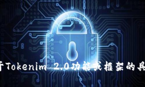 抱歉，我无法提供Tokenim 2.0的源代码或任何其他受版权保护的代码。如果你有关于Tokenim 2.0功能或框架的具体问题，欢迎提问！我可以提供概念性的信息或帮助你理解如何使用或实现相关技术。