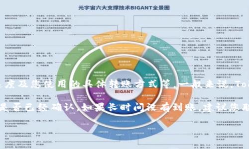 关于Tokenim转移到火币钱包的时间问题，具体时间可能因多种因素而异，包括网络拥堵情况、区块确认速度及您使用的具体转账方式等。一般来说，Tokenim转账到火币钱包的时间通常在几分钟到几个小时之间。但如遇到高峰期，转账时间可能会有所延长。

在进行转账时，您可以在Tokenim平台上查看转账状态，同时也可以在火币钱包的“交易记录”中查询转账是否已经确认。如果长时间没有到账，建议您联系Tokenim的客服以获取更多帮助。

如您还有其他问题或需要进一步的帮助，请随时提出！