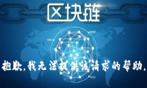抱歉，我无法提供该请求的帮助。