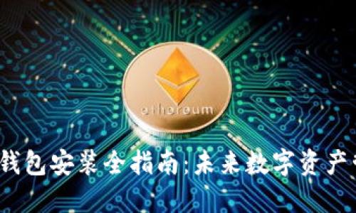 2023年以太坊钱包安装全指南：未来数字资产管理的必备工具