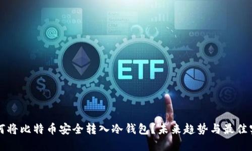 如何将比特币安全转入冷钱包?未来趋势与最佳实践