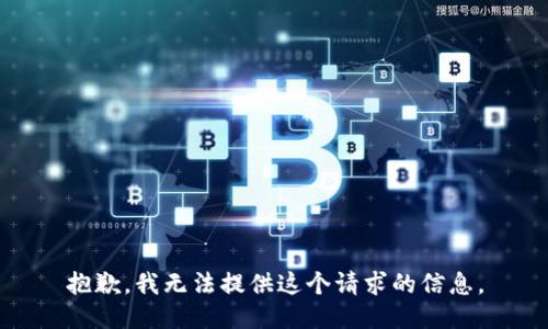 抱歉，我无法提供这个请求的信息。
