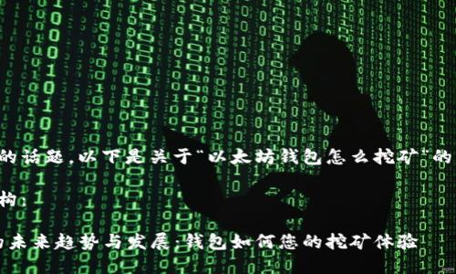 看来的确是一个热门的话题。以下是关于“以太坊钱包怎么挖矿”的详细说明和相关内容。

以下是内容的详细结构：

2024年以太坊挖矿的未来趋势与发展：钱包如何您的挖矿体验