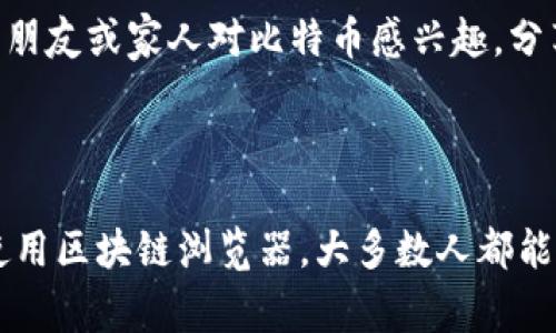 要查询比特币钱包的余额，您需要遵循一些简单的步骤。虽然几乎每个比特币钱包都有其独特的用户接口，但查询余额的基本原理是相似的。下面，我将详细介绍如何查询比特币钱包余额，以及一些可能遇到的问题和常见解决方案。

步骤一：选择一个比特币钱包

首先，您需要确认您使用的比特币钱包类型。比特币钱包有很多种类，包括桌面钱包、移动钱包、硬件钱包和网络钱包。每种钱包都有其独特的功能和界面，但都可以查询余额。

步骤二：打开钱包应用

无论您使用的是哪种钱包，请先打开钱包应用程序或访问相关网站。如果您使用的是手机钱包，请确保您已正确安装并打开应用程序。

步骤三：找到余额信息

在钱包的主界面上，您通常会看到一个显示余额的部分。余额通常会以比特币（BTC）或其他相应的单位显示。对于某些钱包，您可能需要点击“账户”或“资产”标签才能查看余额。

步骤四：使用区块链浏览器查询余额

如果您不确定钱包中的余额或想要确认，您可以使用区块链浏览器查询余额。您只需在浏览器中输入您的比特币地址，相关信息将显示在屏幕上。区块链浏览器允许您查看每个交易的详细信息，包括发送和接收的金额。

步骤五：确保钱包安全

在查询余额时，保护个人信息和钱包安全至关重要。确保您使用的设备是安全的，并避免在公共Wi-Fi环境下操作。如果要使用网络钱包，确保使用可信的网站，以防止信息被盗。

可能遇到的问题及解决方案

h4问题一：我无法找到我的钱包余额/h4

这种情况通常发生在您不熟悉钱包应用界面或遗漏了某些操作。确保您已登录到正确的帐户，并仔细查看主界面上的各个标签。如果仍然找不到，查阅钱包应用的技术支持或帮助文档也是个不错的选择，很多钱包都提供了详细的帮助指南。

h4问题二：我的余额与区块链浏览器显示的不一致/h4

如果您发现钱包中的余额与区块链浏览器中显示的不一致，可能是由于缓存问题或网络延迟引起的。在某些情况下，交易未被及时确认，或者您可能是在使用不同的比特币地址。您可以尝试更新钱包应用程序，或重新启动您的设备来刷新数据。

此外，真心认为，随着数字货币的普及，了解如何安全有效地管理和查询比特币余额显得尤为重要。如果有朋友或家人对比特币感兴趣，分享这些知识也能帮助他们更好地参与到这一新兴的金融世界中。

总结

查询比特币钱包的余额是使用数字货币时的基本操作之一。通过选择合适的钱包、正确操作应用程序和使用区块链浏览器，大多数人都能轻松查询到自己的余额。真心希望这篇文章能帮助到您，开启您的数字货币之旅！