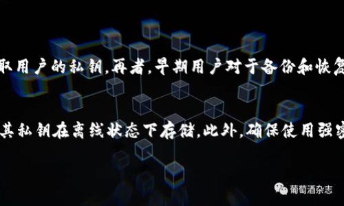 比特币早期钱包文件的命名和结构对于理解比特币的历史发展有着重要的意义。以下是关于早期比特币钱包文件的一些详细介绍。

1. 比特币钱包的背景
比特币钱包是一个用于存储、接收和发送比特币的数字工具。早期的比特币钱包最初是由比特币的创始人中本聪开发的，遵循着去中心化的理念。最初的比特币钱包非常简单，文件结构和命名也显得相对原始，但这些都是比特币网络发展的重要标志。

2. 早期钱包文件的命名
早期的钱包文件通常以“wallet.dat”命名。这一命名遵循了较为统一的格式，旨在为用户提供便利。不过，随着比特币的发展，钱包文件的命名和结构也逐渐变得复杂，出现了多种形式的文件命名及扩展。

3. 钱包文件的结构
在早期的比特币钱包中，wallet.dat 文件采用的是 Berkeley DB 数据库格式。这意味着钱包文件不仅仅是简单的文本文件，而是包含了用户地址、私钥以及相关交易记录等信息的复杂数据结构。这样的设计虽然在当时看来是比较先进的，但也在一定程度上给用户带来了数据安全的隐患。

4. 钱包的安全性问题
尽管早期钱包文件在存储和管理比特币方面功不可没，但用户对于安全性的考虑仍然是相对薄弱的。很多初学者对于如何保护自己的比特币仍处于无知状态。中本聪以及早期开发者也意识到这一点，但由于技术的限制，钱包的安全性提升并不是一个容易的任务。

5. 从早期到现在的发展
随着比特币的日益普及，用户对钱包的需求也在不断演变。早期的“wallet.dat”文件逐渐被更多功能更强大的钱包取代。例如，现代的钱包不仅支持多种加密货币，还在安全性、用户体验和跨平台兼容性等方面进行了重大提升。这种变化是不断推动技术进步和市场需求的双重结果。

6. 未来钱包的发展趋势
展望未来，数字货币钱包将越来越智能化和便捷化。例如，通过人工智能集成，未来的钱包可能自动分析用户的交易习惯，为用户提供个性化的投资建议。同时，安全性也将进一步加强，比如通过多重身份验证和量子加密技术，确保用户的资产得到最大程度的保护。

7. 相关问题探讨
h4问题一：早期比特币钱包的安全隐患主要有哪些？/h4
真心觉得，早期比特币钱包的安全隐患确实不少。首先，用户在使用“wallet.dat”格式的钱包时，往往没有设置强密码。此外，由于技术限制，早期的钱包缺乏足够的加密保护，这使得黑客通过特定手段轻易获取用户的私钥。再者，早期用户对于备份和恢复钱包的理念相对薄弱，导致很多用户在设备故障或丢失时面临失去比特币的风险。一些早期的用户甚至在没有任何警惕意识的情况下，将自己的私钥暴露在互联网上，为不法分子的攻击提供了可乘之机。

h4问题二：如何安全地管理现代比特币钱包？/h4
有点遗憾的是，虽然技术在不断进步，但安全问题依然存在。管理现代比特币钱包时，用户必须采取一系列安全措施来保护自己的资产。首先，建议使用硬件钱包作为存储手段，硬件钱包比软件钱包更为安全，其私钥在离线状态下存储。此外，确保使用强密码，并在可能的情况下启动双重身份验证，以提供额外的安全层。同时，用户应该定期备份钱包文件并妥善保管备份，以防数据丢失。最后，定期更新钱包软件，以获得最新的安全补丁和功能，都是非常重要的。

综上所述，早期比特币钱包文件的命名和发展是比特币技术演变的缩影。通过深入探讨这些内容，我们不仅能够更好地理解比特币的发展历程，也能够引导用户采取更安全的方式来管理自己的数字资产。