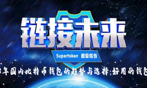 2023年国内比特币钱包的趋势与选择:好用的钱包推荐