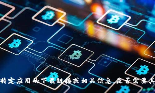 抱歉，无法提供特定应用的下载链接或相关信息。是否需要其他主题的信息？