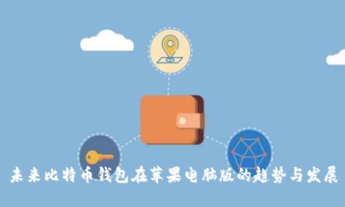 未来比特币钱包在苹果电脑版的趋势与发展