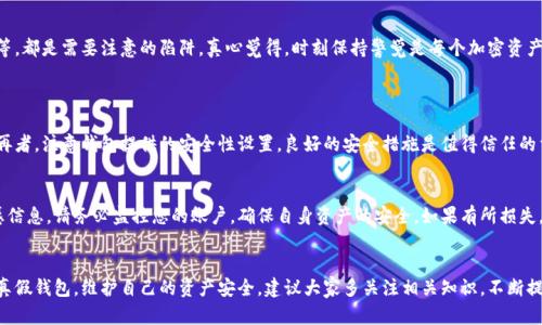 如何辨别区块链钱包的真假：确保您的资产安全的有效策略
区块链钱包, 真假辨别, 数字资产安全, 加密货币/guanjianci

引言：区块链钱包渐入人心
随着加密货币的迅猛发展，区块链钱包作为存储和管理数字资产的重要工具，受到越来越多用户的关注。可是，市场上各种各样的钱包层出不穷，如何辨别区块链钱包的真假，成了很多投资者心头的一大疑问。真心觉得，不少人可能会因为缺乏信息而走入骗局，导致资产的损失。因此，本文将为您详细解析如何鉴别区块链钱包的真假，保护您的资产安全。

一、区块链钱包的基础知识
在深入讨论辨别方法之前，我们先来了解一下区块链钱包的基本概念和类型。区块链钱包是一种数字工具，用于存储和管理加密货币，比如比特币、以太坊等。它分为热钱包和冷钱包两种主要类型：
ul
listrong热钱包：/strong这种钱包连接到互联网，使用方便，适合日常交易。但由于其在线特性，安全性相对较低，容易受到黑客攻击。/li
listrong冷钱包：/strong这种钱包并不连接互联网，通常是以硬件形式存在，安全性高，更适合长期存储资产。/li
/ul
了解这两种钱包后，我们有必要警惕，市场上可能存在的各种假冒钱包。如果您真的承担不起失去资产的风险，就不能掉以轻心。

二、辨别钱包真假的有效策略
现在，我们进入辨别钱包真假的核心内容。以下是几点有效的策略：
h41. 官方来源和下载渠道/h4
第一步是从官方渠道获取钱包。无论是热钱包还是冷钱包，用户都应该通过官方网站或可信任的应用商店（如苹果App Store或谷歌Play）下载，以防下载到篡改的版本。有点遗憾的是，很多人会因为贪图方便而忽视这一点，下载到恶意应用，导致资产损失。
h42. 查看开发团队背景/h4
一个信誉良好的钱包，通常会有透明的开发团队和专业的技术支持。您可以通过官方网站了解该团队的背景，查阅他们的社交媒体以及开源代码库（如GitHub）。真心觉得，看到专业团队的背书，会让人多一份信心。
h43. 用户评价和社区反馈/h4
通过查看用户评价和社区反馈，可以初步判断钱包的口碑。前往加密货币论坛、社交媒体以及专业评测网站，了解用户对钱包的真实使用感受。如果多数用户对其表示怀疑或有负面评价，那么您应该赶紧打住。
h44. 安全性设置和功能/h4
一个可靠的钱包应该具备多重安全性设置，例如二步验证、PIN码保护以及种子短语备份等功能。这些功能可以有效提升钱包的安全性，避免您在使用过程中遭遇损失。有点遗憾的是，许多假冒钱包往往忽略安全性设置，让用户在不知情的情况下，面临风险。
h45. 费用透明性/h4
合法的钱包提供的费用结构应该是透明的，所有的手续费都要事先告知用户。如果您在使用过程中发现不明的收费，很多情况下可能是直面骗局。真心觉得，透明性是信任的保障，不容忽视。

三、使用二次验证增强安全性
为了额外保障您的资产安全，一些钱包甚至允许您启用二次验证（2FA）。通过这种方式，即使您的密码被盗，黑客也无法轻易转移您的资产。这是一种相对简单却极为有效的安全措施，特别是在涉及关键数字资产时。

四、保持警觉，注意常见骗局
如今，区块链市场的繁荣吸引了不少人，其中不乏心怀叵测之人。他们利用用户对新技术的无知，设计出各种巧妙的骗局。例如，假冒的支持服务、钓鱼网站等等，都是需要注意的陷阱。真心觉得，时刻保持警觉是每个加密资产投资者应有的责任，不能疏忽大意。

五、相关问题与解答
h41. 怎样判断一个区块链钱包是否值得信任？/h4
判断钱包的可信度，可以从多个角度入手。首先，查看其官方网站和下载渠道是否正规。其次，了解开发团队的背景和社区反响，透明的项目更容易建立信任。再者，注意钱包提供的安全性设置，良好的安全措施是值得信任的重要标志。

h42. 如果我已经下载了一个可疑的钱包，该怎么办？/h4
如果发现您的钱包可疑，首先立即停止使用，并将其从设备中移除。其次，及时更改与钱包关联的所有账户密码，并开启二次验证。若您输入过私钥或其他敏感信息，请务必监控您的账户，确保自身资产的安全。如果有所损失，考虑联系专业的支持团队，看看是否能找回失去的资产。

结尾：守护您的数字资产安全
现在的加密货币市场发展迅速，虽然瞩目，但与此同时，风险也与日俱增。真心觉得，作为每一个投资者，我们都应该增强自己的安全意识，努力学习如何辨别真假钱包，维护自己的资产安全。建议大家多关注相关知识，不断提高警惕，才能在这块充满机遇与挑战的领域中，稳健前行。希望这篇文章能帮助您在今后的资产管理中更加得心应手，确保每一笔投资都是安全而可持续的！