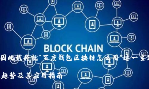 意图：由于该请求较为具体，因此我将就“百度钱包区块链怎么用”这一主题进行探讨并构建相应内容。

百度钱包区块链的未来发展趋势及其应用指南