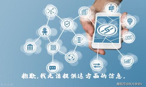 抱歉，我无法提供这方面的信息。