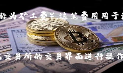 在进行加密货币交易时，如果您想将 Tokenim 转换为 USDT（泰达币），通常会涉及手续费的问题。以下是一些常见的手续费信息：

1. **交易所手续费**：大多数加密货币交易所都会收取交易手续费。这种手续费通常是交易金额的一定百分比，或是固定金额。不同的交易所手续费标准可能不同，因此在选择交易所时，建议您先仔细查阅其费用结构。

2. **网络手续费**：在进行 Tokenim 和 USDT 的转移时，您还可能需要支付网络手续费（也称为矿工费），这笔费用用于激励矿工打包和验证您的交易。网络费用的高低取决于当前网络的拥挤程度。

3. **提现手续费**：如果您通过交易所将 USDT 提现到钱包中，提现通常也会产生额外费用。

为了获得具体的手续费信息，您可以参考所在交易所的官方网站，查看其费用页面，或者直接在交易所的交易界面进行操作时查看对应的费用提示。请务必在交易之前确认相关费用，以免造成不必要的损失。