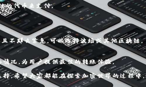 USDT（Tether）是一种与美元挂钩的稳定币，广泛用于加密货币市场中的交易，而BTC（比特币）则是市场上最为知名的加密货币之一。当涉及到将USDT转移到钱包时，许多用户可能会关心有关转账过程中的矿工费用，以及这些费用是否会以BTC的形式扣除。

USDT转账的基本原理
USDT可以在多个区块链网络上进行转账，常见的有以太坊（ERC20）、比特币链（Omni Layer）、波场（TRC20）等。不同的区块链网络在转账过程中的矿工费用（也称为网络费用）是不同的。在进行USDT转账时，用户需要支付该区块链网络相应的矿工费。

矿工费的计算方式
矿工费具体取决于多个因素，例如网络拥堵程度、转账金额和区块链的具体实现方式。以以太坊为例，矿工费通常是通过“Gwei”计算的，用户可以选择适当的Gas Limit来控制费用。而在比特币网络上，矿工费是基于交易大小和网络状态计算的。

USDT转账与BTC矿工费的关系
在了解了USDT转账的基本原理后，我们需要明确一件事：在USDT转账的过程中，矿工费是以转账所用的区块链的原生代币来支付的。例如，如果你在以太坊上转移USDT，那么矿工费将以ETH支付；如果是在比特币链上进行转账，则矿工费将以BTC支付。因此，USDT转账的矿工费不会直接扣除BTC，只会使用相应链上的代币。

不同区块链下的矿工费用示例
1. **以太坊（ERC20）**：在以太坊上，USDT的转账费用根据网络的拥堵程度来界定，如果网络繁忙，用户需要支付更高的费率。而在网络相对空闲时，转账费用则会降低。

2. **比特币（Omni Layer）**：虽然比特币的使用率相对较高，但矿工费也可能因网络状况而波动。当交易量增加时，矿工会优先处理费率更高的交易，这使得用户在急于转账时可能需要支付更高的费用。

3. **波场（TRC20）**：相较于以太坊和比特币，波场网络的交易费用通常较低，这让许多用户选择在该网络上进行USDT的转账。

总结
在进行USDT的转账时，请务必确认所用区块链，以便了解相应的矿工费用。重要的是，了解矿工费用不会以BTC的形式提现，而是使用相应链的代币来支付。

常见问题解答

问题一：转账时如何选择区块链？
选择区块链时，用户需要考虑转账速度、费用和安全性。比如，如果你急需转账且能接受较高的费用，可以选择以太坊。如果希望降低费用并且不那么紧急，可以选择波场或其他区块链。

问题二：如何降低矿工费用？
为了降低矿工费用，用户可以选择在区块链网络不那么繁忙的时段进行转账。此外，许多钱包平台也提供了自动调整费用的选项，根据网络情况，为用户提供最佳的转账体验。

真心觉得，在这快速发展的加密货币世界中，每个决策都需要谨慎思考。对每个区块链网络的特点的理解，将帮助我们做出更明智的转账选择。希望大家都能在探索加密世界的过程中，逐步形成自己的见解和体会！