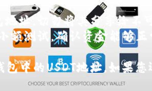 要找到Token.im钱包中的USDT地址，请按照以下步骤进行操作：

### 第一步：打开Token.im钱包
确保您已经下载并安装了Token.im钱包应用程序。打开应用程序并登录到您的账户。

### 第二步：选择USDT
在主界面上，您将看到您的资产列表。在资产列表中，找到USDT（泰达币）。如果您没有在资产列表中看到USDT，您可能需要添加它。

### 第三步：获取USDT地址
1. **点击USDT**：在资产列表中点击USDT进入其详情页面。
2. **选择“接收”选项**：在USDT详情页面中，寻找“接收”或“收款”按钮。
3. **复制地址**：在接收界面，您将看到一个以“0x”开头的地址，这就是您的USDT钱包地址。您可以点击“复制”按钮，将其复制到剪贴板。

### 第四步：查看地址格式
务必注意，USDT在不同的区块链平台上可能有不同的地址格式，例如ERC-20、TRC-20等。确保您选用了正确的区块链网络，以避免发送错误。

### 注意事项
- **安全性**：确保在安全的环境中获取和分享您的钱包地址，切勿将其分享给不可信的人。
- **确认交易**：在向该地址发送资金之前，建议您进行小额测试，确认资金能够正常到账。

通过以上步骤，您就可以成功找到并使用您的Token.im钱包中的USDT地址。如果您还有其他疑问或者需要进一步的帮助，欢迎随时提问！