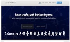 Tokenim手续费用的未来发展趋势分析