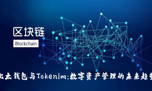 比太钱包与Tokenim：数字资产管理的未来趋势
