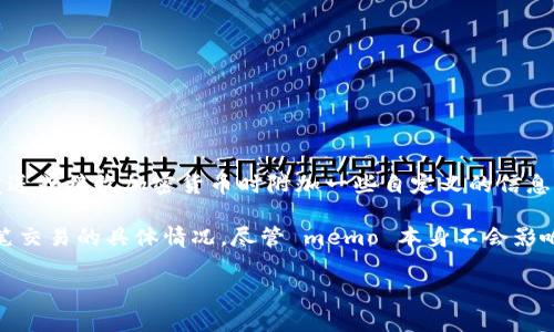 Tokenim 2.0 的 memo 是一种用于记录和传递信息的功能，通常在区块链交易或数字资产转移时使用。该功能能够让用户在发送或接收加密货币时附加一些自定义的信息，例如交易的目的、备注或其他重要信息。这不仅提高了交易的透明度和可追溯性，还可以帮助用户在管理资产时更加高效和清晰。

在 Tokenim 2.0 中，memo 的引入旨在改善用户体验，尤其是当用户处理多个交易或资产时，能够使他们更容易识别和管理每笔交易的具体情况。尽管 memo 本身不会影响交易的完成，但它为用户提供了更多的上下文和信息，使得每笔交易都具有更清晰的意义。

如果你有关于 Tokenim 2.0 或者 memo 的更具体问题，欢迎随时提问！