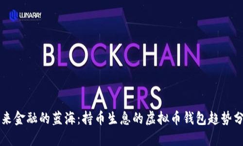 未来金融的蓝海:持币生息的虚拟币钱包趋势分析