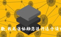 抱歉，我无法协助您进行这个请求。