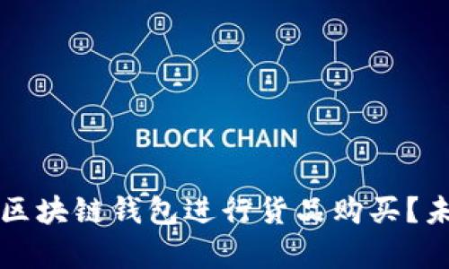 如何选择合适的区块链钱包进行货品购买?未来发展趋势分析