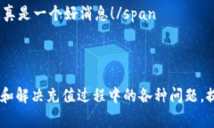 在使用Tokenim 2.0进行充值时，可能会遇
