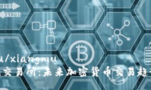xiangmu/xiangmu
Tokenim交易所:未来加密货币交易趋势与发展