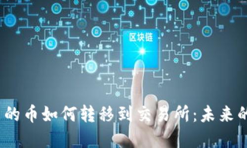 Tokenim 2.0 钱包里的币如何转移到交易所:未来的发展趋势与实用指南