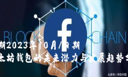 日期2023年10月/日期
以太坊钱包的未来潜力与发展趋势分析