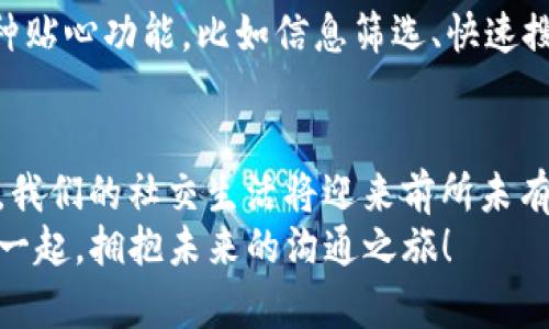   TokenIM 2.0：重塑微信聊天体验的未来趋势 / 

 guanjianci TokenIM, 微信, 聊天, 未来趋势 /guanjianci 

引言：数字沟通的新时代
在这个信息爆炸的时代，沟通方式也在不断演变。微信作为中国最受欢迎的即时通讯软件之一，已经深深融入了我们的日常生活。随着科技的不断进步，TokenIM 2.0的出现，势必将为微信带来一场全新的聊天体验革命。真心觉得，这种新技术的应用，会让我们在聊天的过程中，更加便捷和高效。

TokenIM 2.0的核心特征
TokenIM 2.0结合了区块链技术与通信技术，为用户提供了安全、高效的交流环境。在这个版本中，软件支持更多去中心化的服务，用最先进的技术提升用户的操作体验。就像我们以前常用的短信和电话一样，现在的微信也需要适应新时代的发展。
首先，安全性是TokenIM 2.0的一大亮点。当前很多社交平台由于缺乏健全的安全机制，用户的私人信息可能会被泄露。然而，TokenIM 2.0通过加密的通道，保障了用户的隐私，使得聊天更加放心。
其次，易用性方面，TokenIM 2.0注重用户体验，简化了操作流程，了界面设计。比如，信息分类更加清晰，用户可以快速找到需要的聊天信息，真心觉得这样的改进会极大提升聊天的顺畅性。

未来聊天的无限可能
那么，未来的聊天体验将会是怎样的呢？随着TokenIM 2.0的推广，我们可以预计几种趋势。

h41. 人工智能的融入/h4
人工智能（AI）技术的迅猛发展，为我们带来了前所未有的沟通方式。从语音识别到自动回复，AI的加入将令聊天过程更加智能化。未来，我们可能会通过语音与应用进行交互，甚至实现实时翻译。“有点遗憾的是”，目前这种技术在微信中的应用还不是特别普及，但相信随着TokenIM 2.0的发展，这项技术会逐渐走入我们的生活。

h42. 情感化沟通的强调/h4
在蔓延的数字沟通中，情感的传递显得尤为重要。TokenIM 2.0或许会更加注重表情符号、视频通话等情感化元素的表达，从而让沟通不再平面化，尽可能体现出真实的情感。想想，如果能在微信中看到好友的实时表情，进行即时互动，感情的传递势必会更加立体。

h43. 社交的去中心化/h4
去中心化的社交平台，意味着每个用户都将作为数据的主人，TokenIM 2.0的应用为此铺平了道路。这不仅能保护用户隐私，同时也增强了用户间的互动性。真心觉得，对于我们这些习惯于社交媒体的人来说，这种发展将会打开一种全新的交流模式，甚至可能会让原本小圈子的交流变得更加开放。

人们关注的问题

h4问题一：TokenIM 2.0如何保障用户隐私安全？/h4
安全一直是社交平台用户最为关注的问题之一。在TokenIM 2.0中，采用了多层次的加密手段，确保用户在交流过程中的信息不会被第三方窃取。通过区块链技术，用户的数据存储在去中心化的网络中，极大地降低了数据泄露的风险。这种创新的隐私保护方式，真心让我感到安心。

h4问题二：TokenIM 2.0的界面设计与功能有什么不同？/h4
在用户体验方面，TokenIM 2.0做了极大的。全新的界面设计更加简洁、直观，用户能更迅速地找到需要的功能，操作起来更加方便。此外，新增了多种贴心功能，比如信息筛选、快速搜索等，这些都是为了提高用户的聊天效率。“真的很期待”，在不久的将来，我们能在这样一个高效的平台上与朋友或同事畅快交流。

总结：展望未来的沟通方式
随着TokenIM 2.0的持续发展，我们可以期待未来的沟通方式将会更加便捷、安全和高效。虽然有些变化需要适应，但我相信，通过这样的技术创新，我们的社交生活将迎来前所未有的体验。
当我们接受新技术时，也应该思考如何在追求效率和便利的同时，保持人与人之间情感的连接。感谢科技，不断为我们创造新的可能。期待大家与我一起，拥抱未来的沟通之旅！