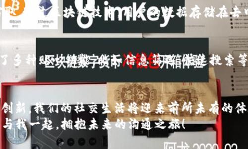   TokenIM 2.0：重塑微信聊天体验的未来趋势 / 

 guanjianci TokenIM, 微信, 聊天, 未来趋势 /guanjianci 

引言：数字沟通的新时代
在这个信息爆炸的时代，沟通方式也在不断演变。微信作为中国最受欢迎的即时通讯软件之一，已经深深融入了我们的日常生活。随着科技的不断进步，TokenIM 2.0的出现，势必将为微信带来一场全新的聊天体验革命。真心觉得，这种新技术的应用，会让我们在聊天的过程中，更加便捷和高效。

TokenIM 2.0的核心特征
TokenIM 2.0结合了区块链技术与通信技术，为用户提供了安全、高效的交流环境。在这个版本中，软件支持更多去中心化的服务，用最先进的技术提升用户的操作体验。就像我们以前常用的短信和电话一样，现在的微信也需要适应新时代的发展。
首先，安全性是TokenIM 2.0的一大亮点。当前很多社交平台由于缺乏健全的安全机制，用户的私人信息可能会被泄露。然而，TokenIM 2.0通过加密的通道，保障了用户的隐私，使得聊天更加放心。
其次，易用性方面，TokenIM 2.0注重用户体验，简化了操作流程，了界面设计。比如，信息分类更加清晰，用户可以快速找到需要的聊天信息，真心觉得这样的改进会极大提升聊天的顺畅性。

未来聊天的无限可能
那么，未来的聊天体验将会是怎样的呢？随着TokenIM 2.0的推广，我们可以预计几种趋势。

h41. 人工智能的融入/h4
人工智能（AI）技术的迅猛发展，为我们带来了前所未有的沟通方式。从语音识别到自动回复，AI的加入将令聊天过程更加智能化。未来，我们可能会通过语音与应用进行交互，甚至实现实时翻译。“有点遗憾的是”，目前这种技术在微信中的应用还不是特别普及，但相信随着TokenIM 2.0的发展，这项技术会逐渐走入我们的生活。

h42. 情感化沟通的强调/h4
在蔓延的数字沟通中，情感的传递显得尤为重要。TokenIM 2.0或许会更加注重表情符号、视频通话等情感化元素的表达，从而让沟通不再平面化，尽可能体现出真实的情感。想想，如果能在微信中看到好友的实时表情，进行即时互动，感情的传递势必会更加立体。

h43. 社交的去中心化/h4
去中心化的社交平台，意味着每个用户都将作为数据的主人，TokenIM 2.0的应用为此铺平了道路。这不仅能保护用户隐私，同时也增强了用户间的互动性。真心觉得，对于我们这些习惯于社交媒体的人来说，这种发展将会打开一种全新的交流模式，甚至可能会让原本小圈子的交流变得更加开放。

人们关注的问题

h4问题一：TokenIM 2.0如何保障用户隐私安全？/h4
安全一直是社交平台用户最为关注的问题之一。在TokenIM 2.0中，采用了多层次的加密手段，确保用户在交流过程中的信息不会被第三方窃取。通过区块链技术，用户的数据存储在去中心化的网络中，极大地降低了数据泄露的风险。这种创新的隐私保护方式，真心让我感到安心。

h4问题二：TokenIM 2.0的界面设计与功能有什么不同？/h4
在用户体验方面，TokenIM 2.0做了极大的。全新的界面设计更加简洁、直观，用户能更迅速地找到需要的功能，操作起来更加方便。此外，新增了多种贴心功能，比如信息筛选、快速搜索等，这些都是为了提高用户的聊天效率。“真的很期待”，在不久的将来，我们能在这样一个高效的平台上与朋友或同事畅快交流。

总结：展望未来的沟通方式
随着TokenIM 2.0的持续发展，我们可以期待未来的沟通方式将会更加便捷、安全和高效。虽然有些变化需要适应，但我相信，通过这样的技术创新，我们的社交生活将迎来前所未有的体验。
当我们接受新技术时，也应该思考如何在追求效率和便利的同时，保持人与人之间情感的连接。感谢科技，不断为我们创造新的可能。期待大家与我一起，拥抱未来的沟通之旅！