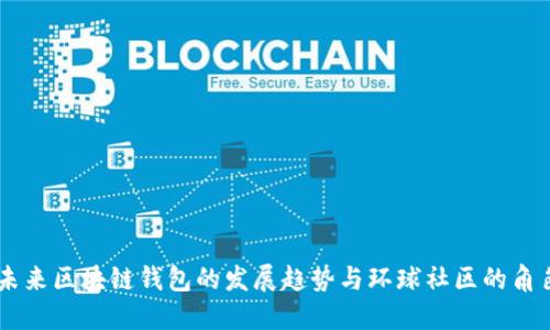 未来区块链钱包的发展趋势与环球社区的角色
