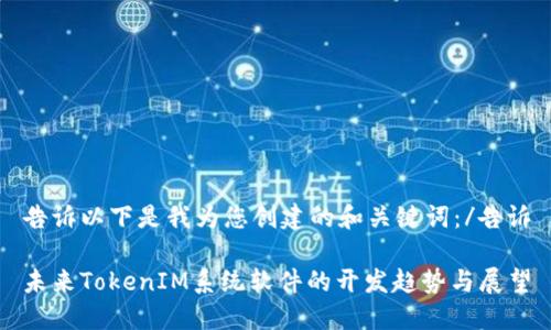 告诉以下是我为您创建的和关键词:/告诉
未来TokenIM系统软件的开发趋势与展望