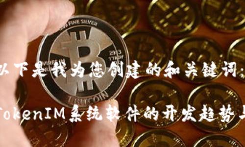 告诉以下是我为您创建的和关键词:/告诉
未来TokenIM系统软件的开发趋势与展望