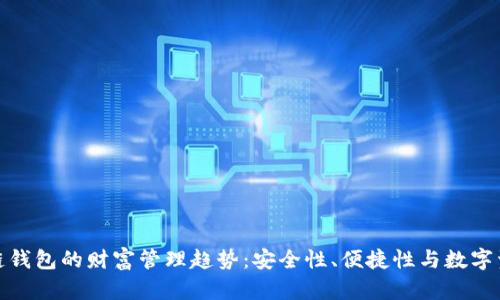 未来区块链钱包的财富管理趋势:安全性、便捷性与数字资产的崛起