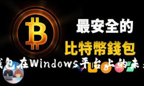 揭秘以太坊钱包在Windows平台上的未来发展与趋势
