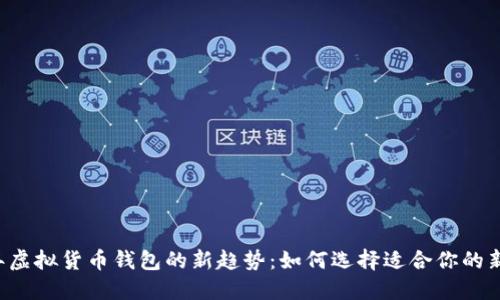 2024年虚拟货币钱包的新趋势：如何选择适合你的新虚拟币