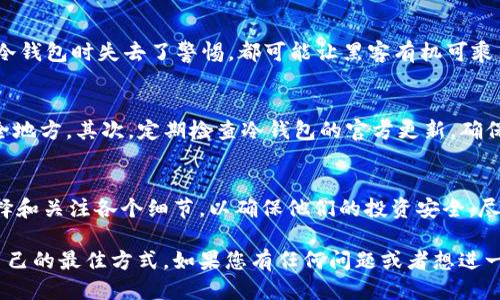冷钱包怎么下载USDT

冷钱包, USDT, 加密货币, 数字资产/guanjianci

什么是冷钱包？
冷钱包，顾名思义，是一种不与互联网连接的钱包，用于存储加密货币和数字资产，比如USDT。与热钱包相比，冷钱包的安全性更高，因为它减少了被黑客攻击的风险。这种钱包非常适合长期保存资产的用户。特别是在如今的加密货币市场中，安全性已成为投资者最重要的考量之一。因此，了解如何使用冷钱包下载和存储USDT显得尤为重要。

冷钱包的类型
冷钱包主要有两种类型：硬件钱包和纸钱包。硬件钱包是一种专门的设备，通常是USB设备，比如Ledger或Trezor，它们能够安全地存储私钥。而纸钱包则是将公钥和私钥打印在纸上的一种方法，尽管更简单，但也建立在用户的安全意识基础之上。

如何选择合适的冷钱包？
选择合适的冷钱包并非一件容易的事。首先，您需要考虑钱包的兼容性，也就是说，它是否支持USDT的存储。其次，钱包的安全性、操作便利性和用户评价也是需要关注的因素。对比不同冷钱包的特性，可以帮助您找到最适合您的选项。

官方下载冷钱包的步骤
以下是下载冷钱包以存储USDT的基本步骤：
ul
  listrong选择冷钱包品牌：/strong首先，您需要确保下载的冷钱包支持USDT。例如，Ledger Nano S和Trezor都是不错的选择。/li
  listrong访问官网：/strong务必通过钱包的官方网站访问下载链接。切勿通过第三方网站下载，以免下载到恶意软件。/li
  listrong下载钱包软件：/strong在官网上按照指示下载钱包应用程序。请注意区分桌面版和移动版，根据自己的需求选择。/li
  listrong安装软件：/strong下载完成后，按照提示安装钱包软件，并确保安装过程没有异常。/li
/ul

设置冷钱包并下载USDT
安装完成后，您就可以设置您的冷钱包了。通常情况下，您需要创建一个新的账户，设置一个强密码，并备份恢复短语。这个恢复短语非常重要，因为如果您丢失了钱包，只有用这个短语才能恢复资产。

一旦设置完成，您就可以将USDT转入冷钱包中。首先，您需要在交易所平台上购买USDT，随后使用冷钱包生成的地址进行提现。在此过程中，请确保您输入的地址无误，以免资产丢失。

冷钱包的安全性
冷钱包之所以受欢迎，主要是因为其卓越的安全性。即便是黑客再厉害，只要冷钱包未连接互联网，他们就无法轻易获取到您的私钥和资产。此外，不同品牌的钱包在安全性上也有所不同，比如Ledger采用的是安全芯片存储私钥，而Trezor则强调代码的开放和透明。

冷钱包使用中的常见问题

问题一：冷钱包是否完全安全？
这个问题的答案并不简单。虽然冷钱包相比于热钱包有着更高的安全性，但它并不是完全不可破解的。例如，如果您的冷钱包曾经连接过互联网，或者您在搬运冷钱包时失去了警惕，都可能让黑客有机可乘。此外，纸钱包非常依赖用户的保护，如果对纸张的管理不善，可能会导致私钥的丢失。所以，总的来说，虽然冷钱包相对安全，但用户亦需保持对数字资产的警觉。

问题二：如何确保USDT的安全性？
对许多用户来说，安全性是最重要的考量。首先，您可以启用双重认证功能，增设一层安全保护。同时，务必备份您的恢复短语，并将其保存在与冷钱包分开的安全地方。其次，定期检查冷钱包的官方更新，确保您的钱包始终运行在最新、最安全的版本上。最后，不要轻信陌生人的意见或链接，自己多做功课，提升安全意识。

总结
在如今日益复杂的加密货币世界中，冷钱包作为投资者保护资产的重要工具，其重要性不言而喻。在下载和设置冷钱包以存储USDT的过程中，用户需要仔细选择和关注各个细节，以确保他们的投资安全。尽管冷钱包提供了更高的安全保障，但用户的选择和使用习惯同样会影响资产的安全性，因此真心觉得，提升自己的安全意识是任何投资者都不能忽视的环节。

希望以上的介绍能够帮助大家更好地下载和使用冷钱包，放心地存储自己的USDT资产。对每一个参与加密货币市场的人来说，保持警觉和不断学习都是保护自己的最佳方式。如果您有任何问题或者想进一步了解冷钱包的选择和使用，欢迎继续向我提问！有点遗憾的是，虽然技术在不断发展，但危险也在进化，因此，永远不要对安全掉以轻心。