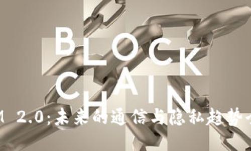 TokenIM 2.0：未来的通信与隐私趋势全面测评