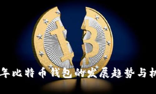 未来五年比特币钱包的发展趋势与机遇分析
