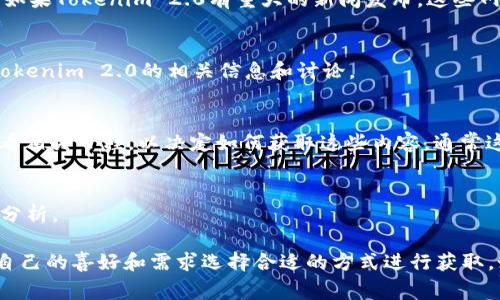关于“tokenim2.0”的观看和获取信息的途径有很多，通常这样的内容会在需要关注的平台上发布。以下是一些常见的方法和平台，你可以通过这些途径获取关于Tokenim 2.0的信息：

1. 官方网站
首先，可以访问Tokenim的官方网站，通常官方会在主页或者专门的更新页面上发布最新的信息和内容。例如，它可能会提供导向视频直播、录播的链接，或者相关的文章、白皮书等文献供用户参考。

2. 社交媒体平台
您可以关注Tokenim的社交媒体账号，例如Twitter、Facebook、LinkedIn等，这些平台上会发布最新的动态、活动信息和观看链接。此外，社交媒体平台的评论区和讨论组也可以提供大量用户制作的内容和解读。

3. 视频直播平台
Tokenim如果有进行视频发布，通常会在YouTube、Twitch或其他视频直播平台上进行直播或上传录播。您可以在这些平台上搜索Tokenim 2.0，关注相关频道或用户，会有更多实时更新的信息。

4. 社区论坛
有一些专门讨论加密货币和区块链技术的社区论坛，例如Reddit、Bitcointalk等，您可以在这些论坛上找到关于Tokenim 2.0的讨论和分享。这些论坛的用户往往会分享链接、看法和经验，如果您对某个特定方面有兴趣，可以直接参与讨论。

5. 加密货币相关的新闻网站
一些专注于加密货币和区块链新闻的网站，如CoinDesk、CryptoSlate等，也会发布相关的分析文章、评测以及公告。如果Tokenim 2.0有重大的新闻发布，这些网站通常会第一时间跟进报道。

6. 微信群或Telegram群组
很多项目会建立自己的官方微信群或者Telegram群组，您可以通过这些群组与其他投资者和用户互动，实时获取Tokenim 2.0的相关信息和讨论。

7. 直播活动与会议
如果Tokenim参与行业会议或举办直播活动，通常会在会议的官方网站上或者相关的宣传渠道发布信息。您可以查看相关日程，以决定如何获取这些内容。通常这样的会议也会在行业内引起不小的关注，直播观看的人数也会比较多。

8. 媒体公众号与自媒体文章
一些科技和财经类公众号或自媒体可能会对Tokenim 2.0进行解读和报道，您可以关注这些账号，获取各种解读和分析。

总的来说，想要观看Tokenim 2.0的内容和获取相关信息，有多种途径可供选择，信息的来源也非常丰富，可以根据自己的喜好和需求选择合适的方式进行获取。如果您对Tokenim的某个部分或功能有详细问题，也可以在相关平台咨询其他用户或专家。希望这些信息能帮到您！