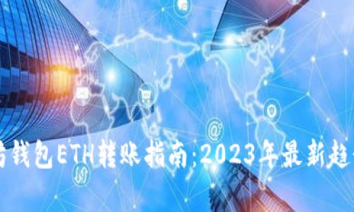 以太坊钱包ETH转账指南:2023年最新趋势分析