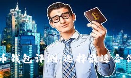 2023年9款主流比特币钱包评测：选择最适合你的数字资产存储方案