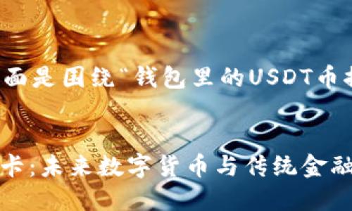 为了提供一个完整的内容框架,下面是围绕“钱包里的USDT币提到银行卡”这个主题的详细讨论。
:
如何将钱包中的USDT币提到银行卡:未来数字货币与传统金融的完美融合