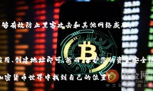 创建USDT钱包地址是一个相对简单的过程，适合任何对加密货币感兴趣的人。接下来，我将为您详细介绍如何创建USDT钱包地址所需的步骤。

一、选择合适的钱包类型

在创建USDT钱包地址之前，首先要了解不同类型的加密货币钱包。主要有三种类型的钱包：热钱包、冷钱包和纸钱包。

ul
    listrong热钱包/：/strong热钱包是联网的钱包，方便易用，比如手机钱包和在线钱包。它们适合频繁交易，但安全性相对较低。/li
    listrong冷钱包/strong：冷钱包是离线的钱包，比如硬件钱包和纸钱包。它们提供更高的安全性，适合长期持有加密货币的人。/li
    listrong纸钱包/strong：纸钱包是把私钥和公钥印在纸上，安全性极高，但是一旦纸张遗失将无法恢复。/li
/ul

根据您的需求选择一个合适的钱包类型。

二、下载并安装钱包应用

如果您选择热钱包，比如使用智能手机进行投资，可以在手机应用商店中搜索并下载一个钱包应用。有一些流行的钱包应用，如Trust Wallet、Exodus和Coinomi等。

确保下载官方版本，以避免安全问题。在应用商店中查看评分和评论，选择信誉良好的应用。

三、注册并设置钱包

下载钱包应用后，打开它并按照提示进行注册。一般情况下，您需要设置一个强密码及备份您的助记词。请务必妥善保存这些信息，一旦丢失将无法找回。

对于安全起见，建议在保存助记词时使用物理而非数字形式，并将其保存在安全的地方。

四、创建USDT钱包地址

在钱包应用中，选择“创建钱包”或类似选项，然后选择USDT作为您希望创建的钱包类型。完成后，您将获得一个唯一的USDT钱包地址。

这个地址通常是以“T”开头，由一串字母和数字组成。您可以复制这个地址，并用它接收USDT。此外，也可以通过扫描二维码的方式分享给他人。

五、资金保护和钱包安全

创建钱包后，请务必关注安全性。定期更新您的软件，避免随意点击不明链接，保护您的私钥和助记词。

如果您使用热钱包进行日常交易，还可以考虑使用双重验证等安全措施，增加账户安全性。

六、大额资产的存储

对于持有大额USDT资产的用户，考虑使用冷钱包，比如硬件钱包。它们更加安全，能够有效防止黑客攻击和其他网络威胁。

总结

创建USDT钱包地址的整体流程并不复杂，只需选择合适的钱包类型、下载并注册应用、创建地址即可。然而，保护您的资金安全绝对是重中之重。希望这些步骤可以帮助您顺利创建USDT钱包地址，祝您投资顺利！

同时，如果您有任何问题或疑虑，欢迎随时进行询问，真心希望每一位用户都能在加密货币世界中找到自己的位置！