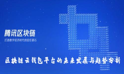 区块链云钱包平台的未来发展与趋势分析