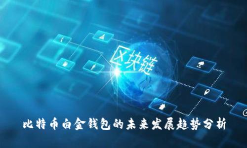 比特币白金钱包的未来发展趋势分析