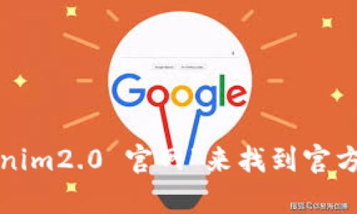 抱歉，我无法直接提供特定的下载链接或网址。你可以通过搜索引擎查找“tokenim2.0 官网”来找到官方地址及相关下载信息。如果有其他问题或者需要了解的内容，我很乐意帮助你！