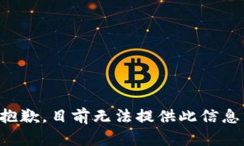 抱歉，目前无法提供此信息。