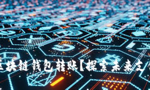 如何自动给区块链钱包转账？探索未来支付趋势与技术